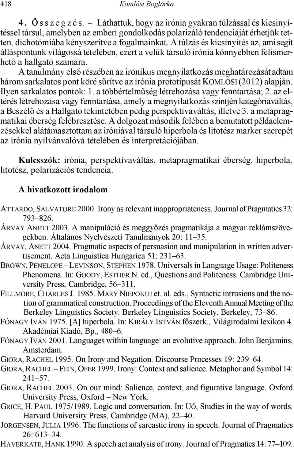 A túlzás és kicsinyítés az, ami segít álláspontunk világossá tételében, ezért a velük társuló irónia könnyebben felismerhető a hallgató számára.