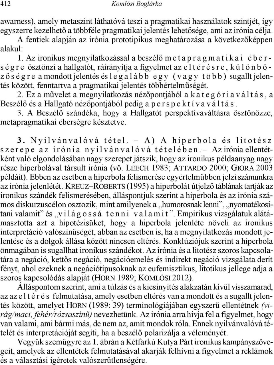 Az ironikus megnyilatkozással a beszélő m e t a p r a g m a t i k a i é b e r - s é g r e ösztönzi a hallgatót, ráirányítja a figyelmet az e l t é r é s r e, k ü l ö n b ö - z ő s é g r e a mondott