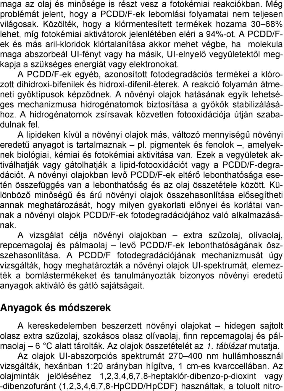 A PCDD/Fek és más aril-kloridok klórtalanítása akkor mehet végbe, ha molekula maga abszorbeál UI-fényt vagy ha másik, UI-elnyelő vegyületektől megkapja a szükséges energiát vagy elektronokat.