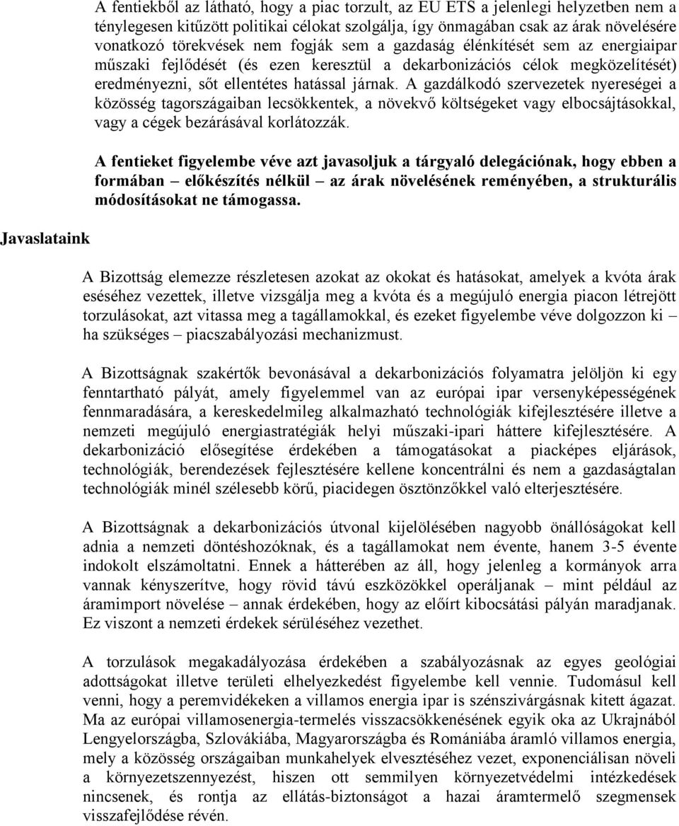 A gazdálkodó szervezetek nyereségei a közösség tagországaiban lecsökkentek, a növekvő költségeket vagy elbocsájtásokkal, vagy a cégek bezárásával korlátozzák.