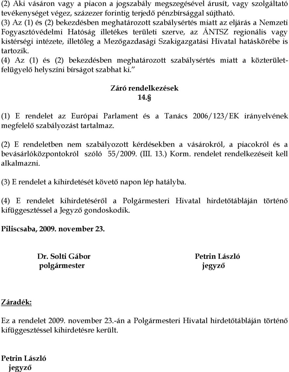 Mezőgazdasági Szakigazgatási Hivatal hatáskörébe is tartozik. (4) Az (1) és (2) bekezdésben meghatározott szabálysértés miatt a közterületfelügyelő helyszíni bírságot szabhat ki.