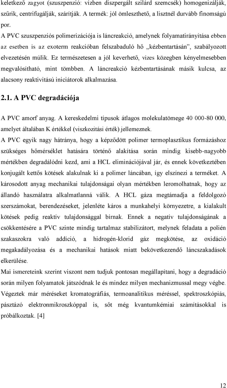 Ez természetesen a jól keverhető, vizes közegben kényelmesebben megvalósítható, mint tömbben. A láncreakció kézbentartásának másik kulcsa, az alacsony reaktivitású iniciátorok alkalmazása. 2.1.