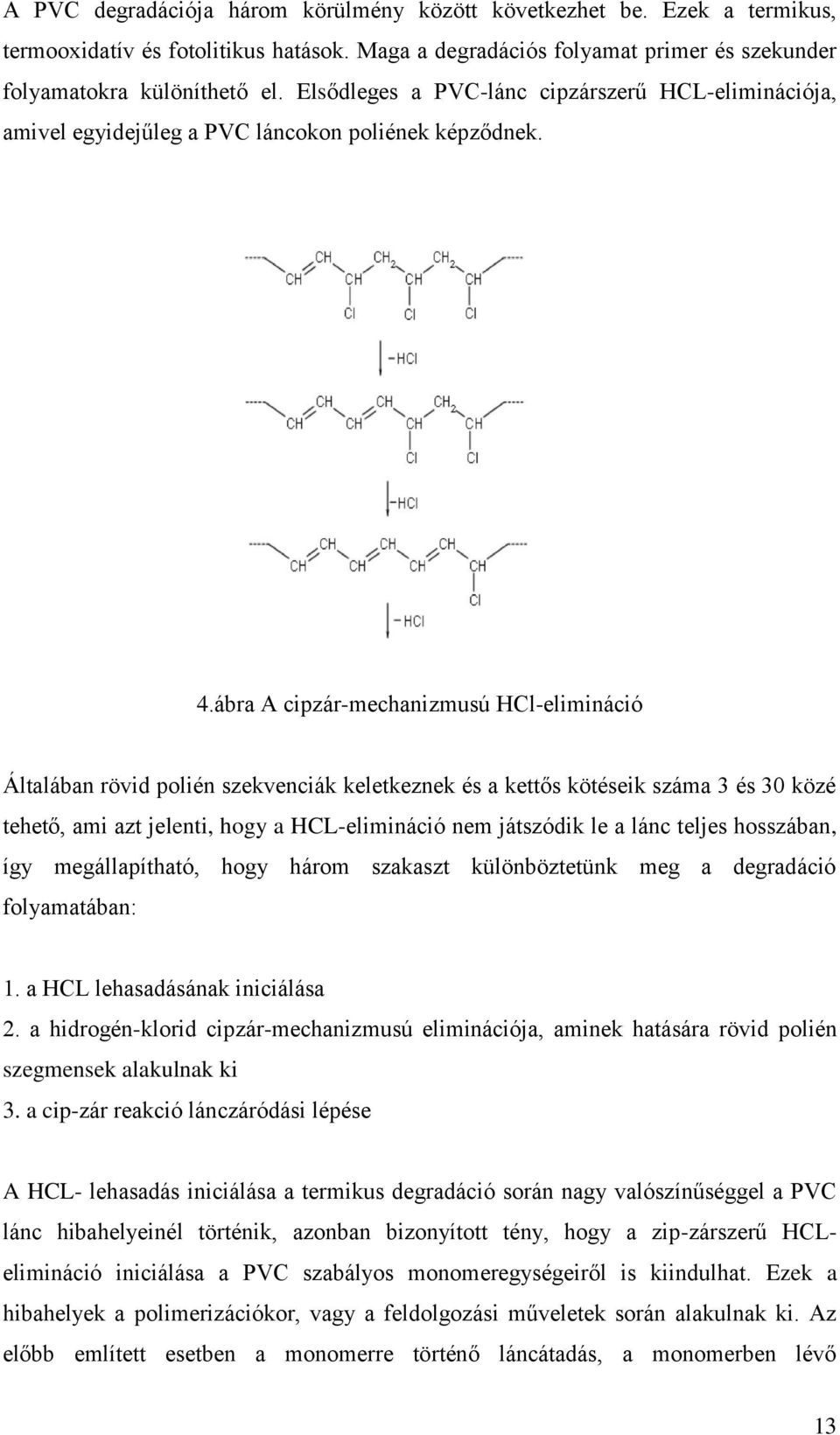 ábra A cipzár-mechanizmusú HCl-elimináció Általában rövid polién szekvenciák keletkeznek és a kettős kötéseik száma 3 és 30 közé tehető, ami azt jelenti, hogy a HCL-elimináció nem játszódik le a lánc