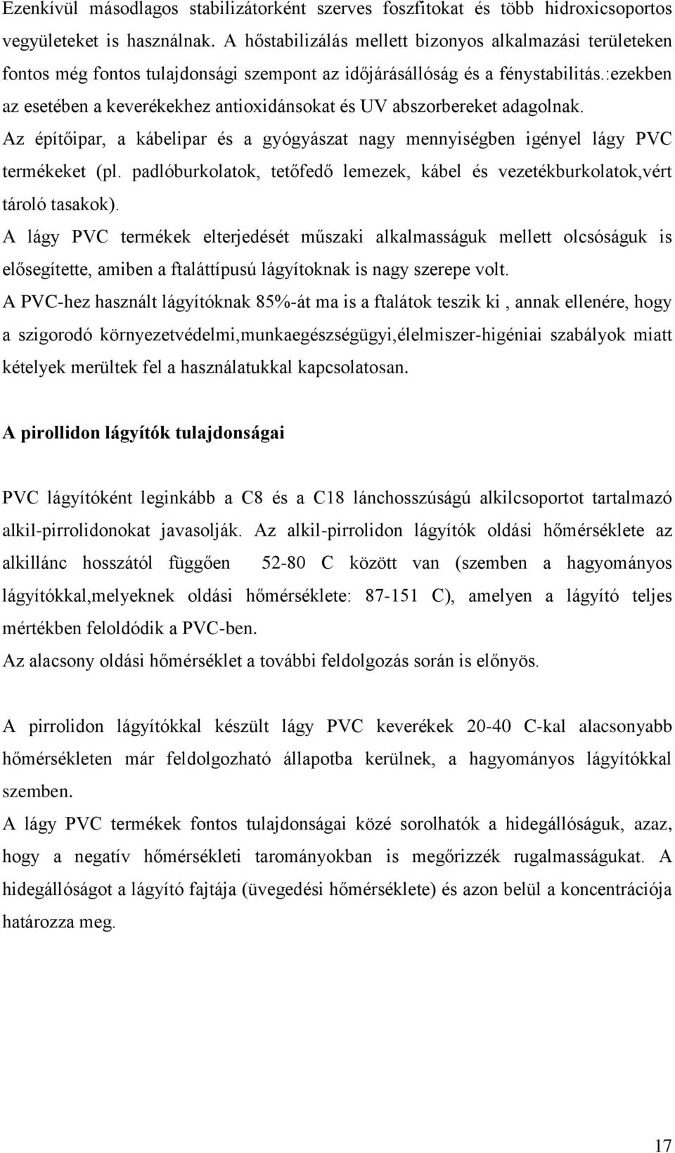 :ezekben az esetében a keverékekhez antioxidánsokat és UV abszorbereket adagolnak. Az építőipar, a kábelipar és a gyógyászat nagy mennyiségben igényel lágy PVC termékeket (pl.