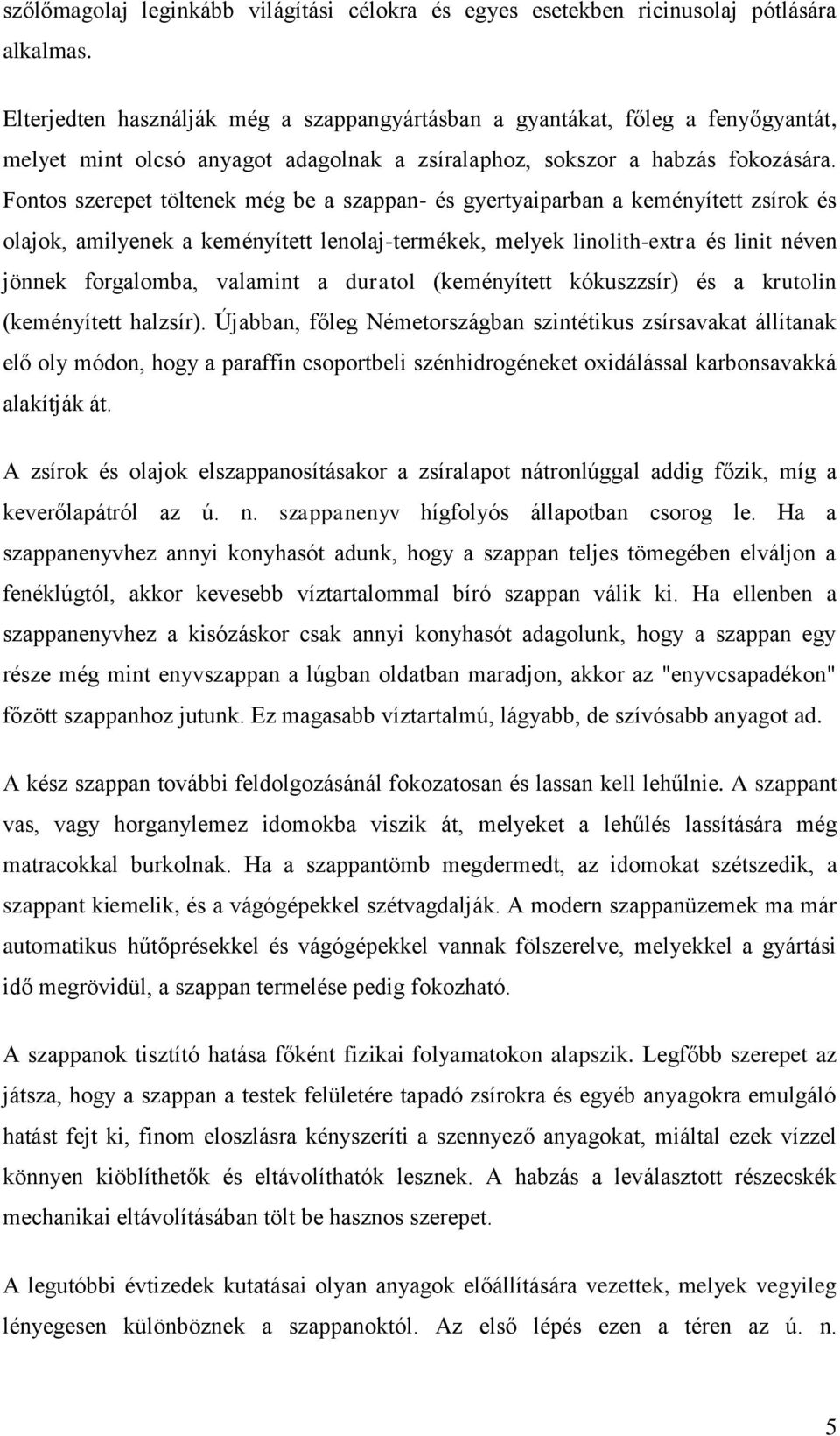 Fontos szerepet töltenek még be a szappan- és gyertyaiparban a keményített zsírok és olajok, amilyenek a keményített lenolaj-termékek, melyek linolith-extra és linit néven jönnek forgalomba, valamint