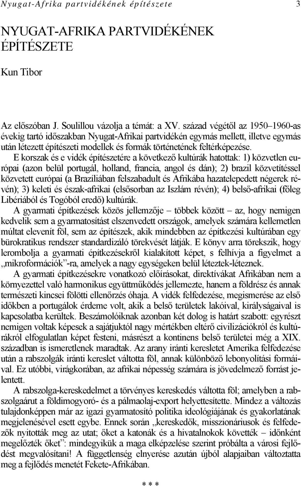 E korszak és e vidék építészetére a következő kultúrák hatottak: 1) közvetlen európai (azon belül portugál, holland, francia, angol és dán); 2) brazil közvetítéssel közvetett európai (a Brazíliában