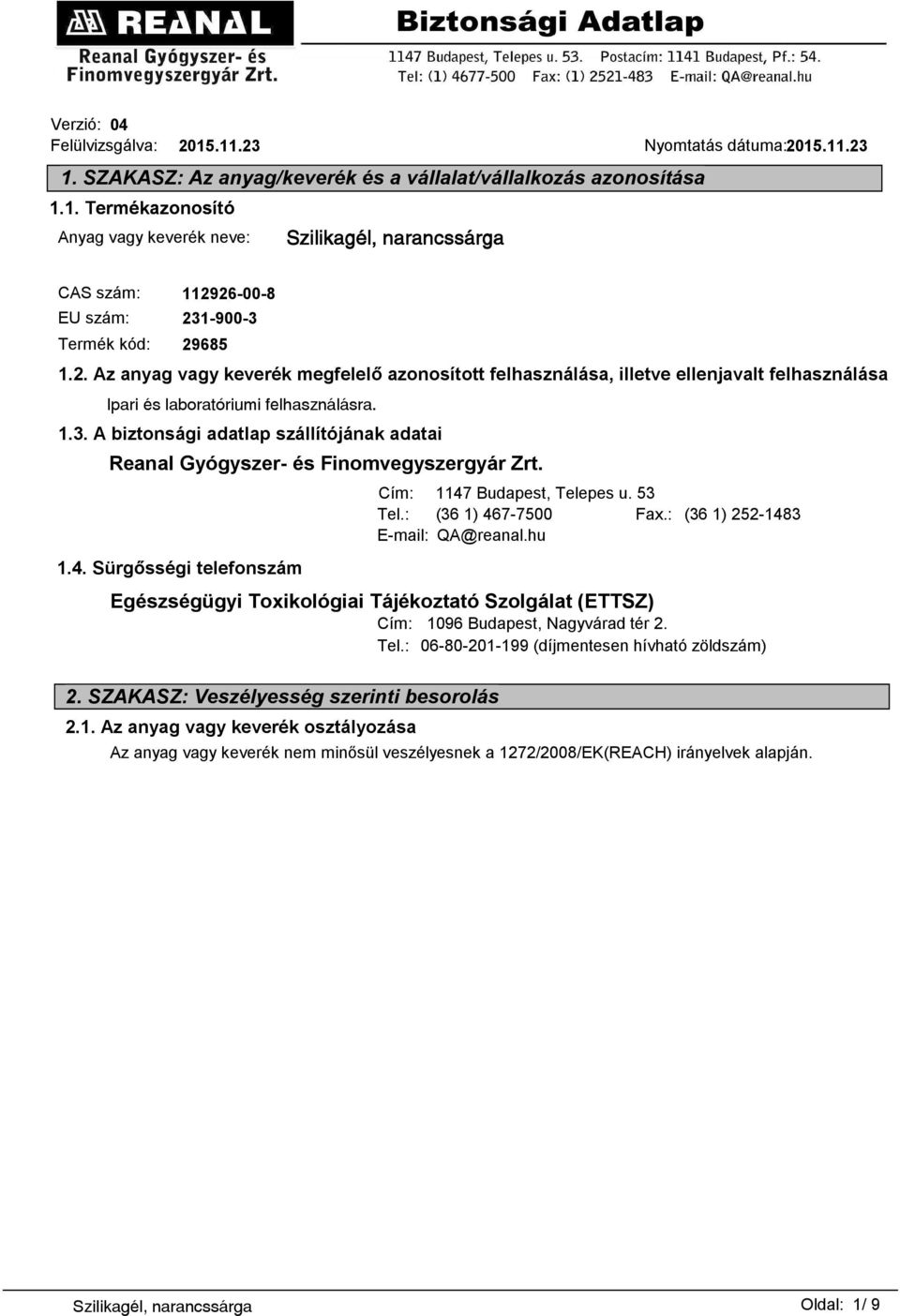 A biztonsági adatlap szállítójának adatai Reanal Gyógyszer- és Finomvegyszergyár Zrt. 1.4. Sürgősségi telefonszám Cím: 1147 Budapest, Telepes u. 53 Tel.: (36 1) 467-7500 Fax.