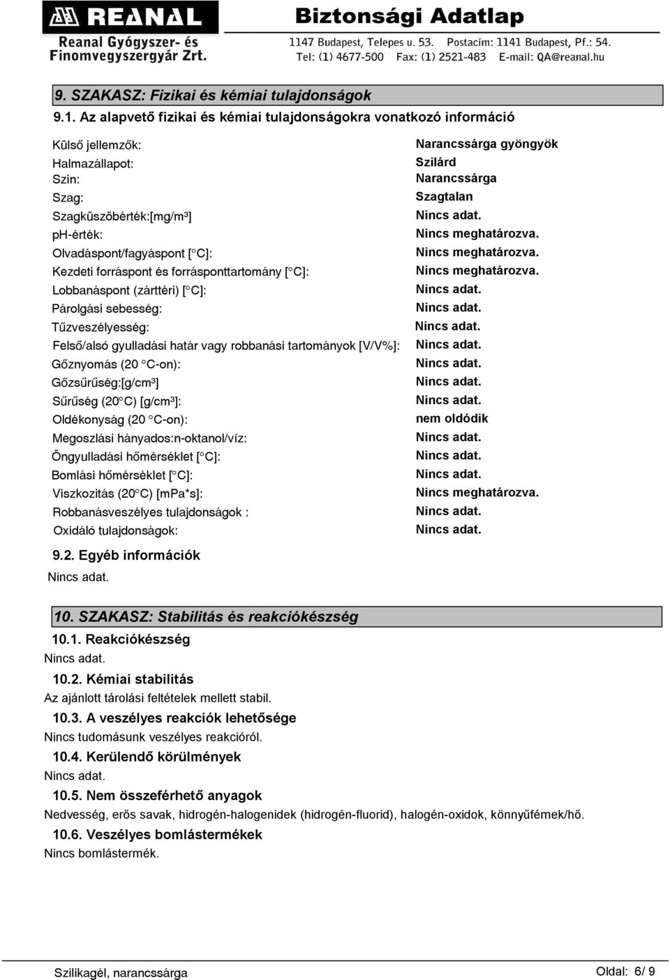 forrásponttartomány [ÇC]: Lobbanáspont (zárttéri) [ÇC]: Párolgási sebesség: Tűzveszélyesség: Felső/alsó gyulladási határ vagy robbanási tartományok [V/V%]: Gőznyomás (20 ÇC-on): Gőzsűrűség:[g/cmł]