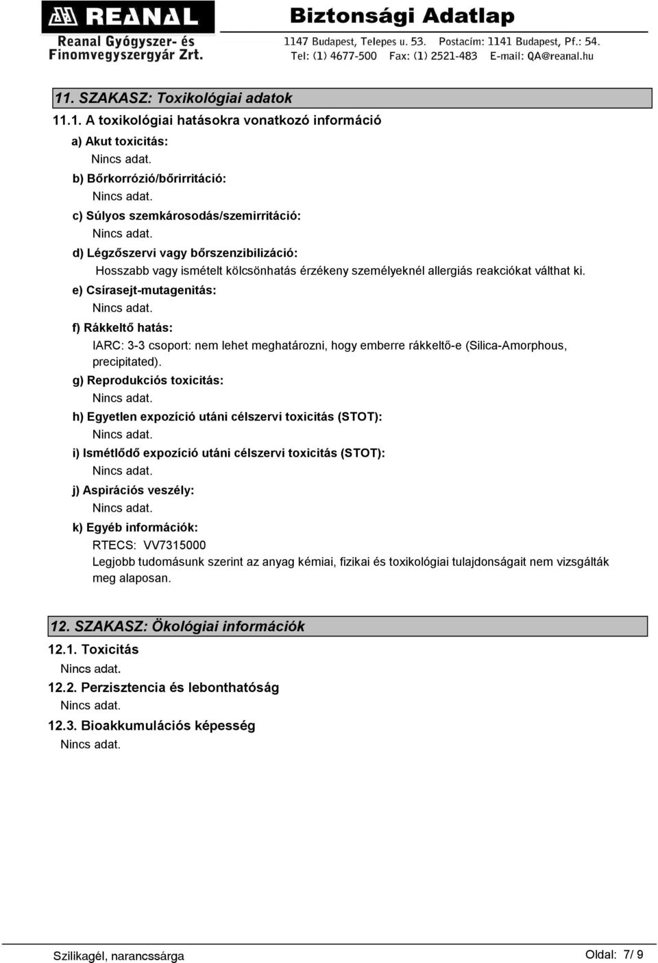 e) Csírasejt-mutagenitás: f) Rákkeltő hatás: IARC: 3-3 csoport: nem lehet meghatározni, hogy emberre rákkeltő-e (Silica-Amorphous, precipitated).