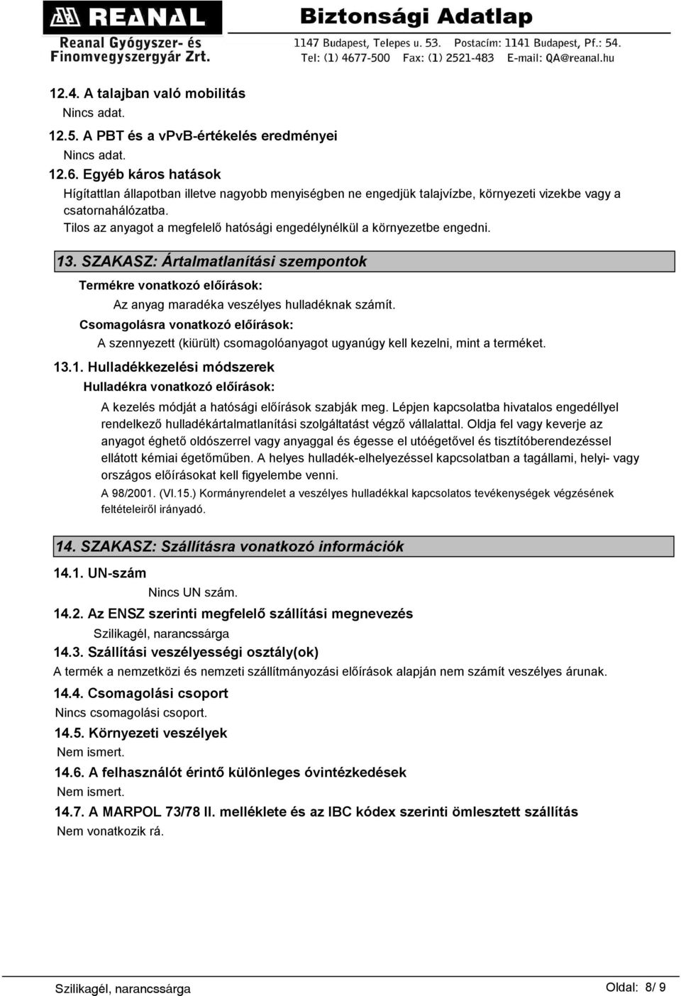 Tilos az anyagot a megfelelő hatósági engedélynélkül a környezetbe engedni. 13. SZAKASZ: Ártalmatlanítási szempontok Termékre vonatkozó előírások: Az anyag maradéka veszélyes hulladéknak számít.