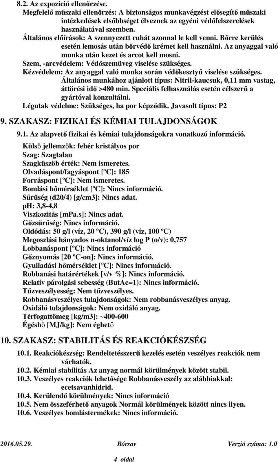 Szem, -arcvédelem: Védőszemüveg viselése szükséges. Kézvédelem: Az anyaggal való munka során védőkesztyű viselése szükséges.