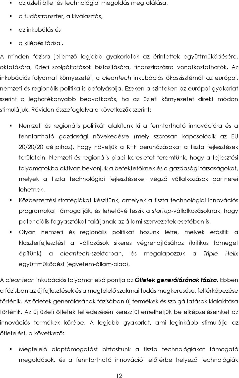 Az inkubációs folyamat környezetét, a cleantech inkubációs ökoszisztémát az európai, nemzeti és regionális politika is befolyásolja.