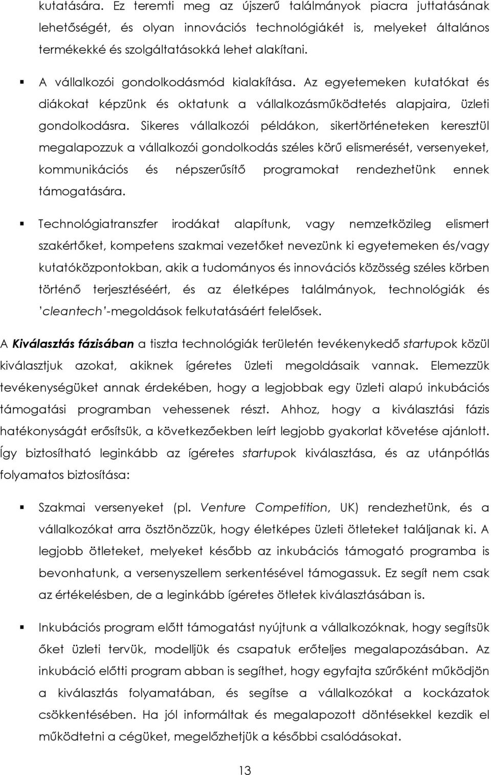 Sikeres vállalkozói példákon, sikertörténeteken keresztül megalapozzuk a vállalkozói gondolkodás széles körű elismerését, versenyeket, kommunikációs és népszerűsítő programokat rendezhetünk ennek