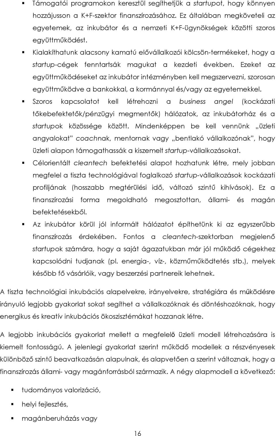 Kialakíthatunk alacsony kamatú elővállalkozói kölcsön-termékeket, hogy a startup-cégek fenntartsák magukat a kezdeti években.