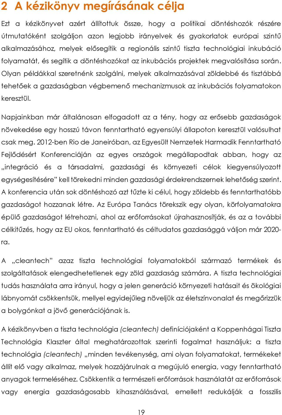 Olyan példákkal szeretnénk szolgálni, melyek alkalmazásával zöldebbé és tisztábbá tehetőek a gazdaságban végbemenő mechanizmusok az inkubációs folyamatokon keresztül.