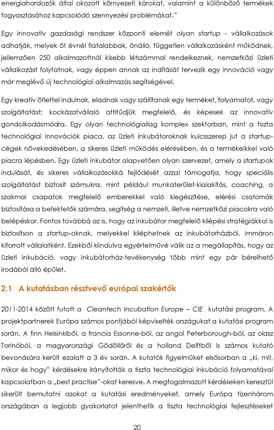 létszámmal rendelkeznek, nemzetközi üzleti vállalkozást folytatnak, vagy éppen annak az indítását tervezik egy innováció vagy már meglévő új technológiai alkalmazás segítségével.