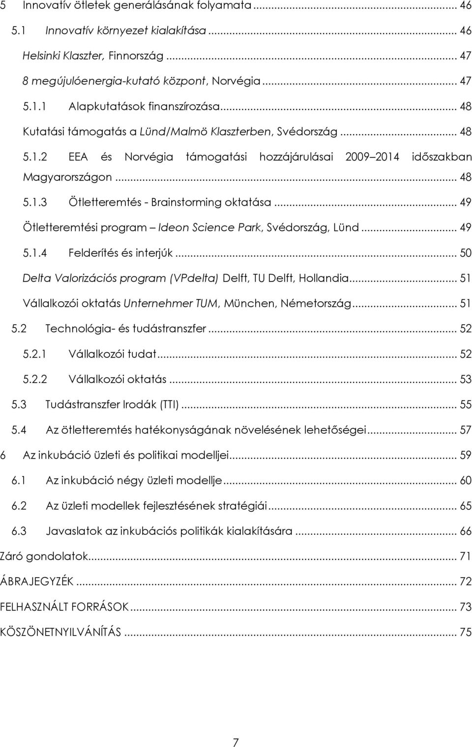 .. 49 Ötletteremtési program Ideon Science Park, Svédország, Lünd... 49 5.1.4 Felderítés és interjúk... 50 Delta Valorizációs program (VPdelta) Delft, TU Delft, Hollandia.