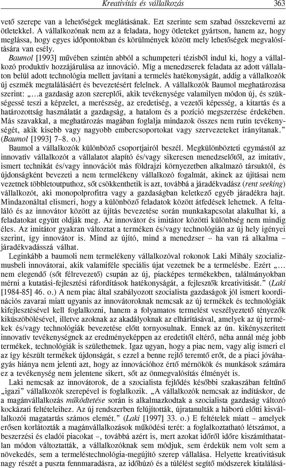 Baumol [1993] mûvében szintén abból a schumpeteri tézisbõl indul ki, hogy a vállalkozó produktív hozzájárulása az innováció.