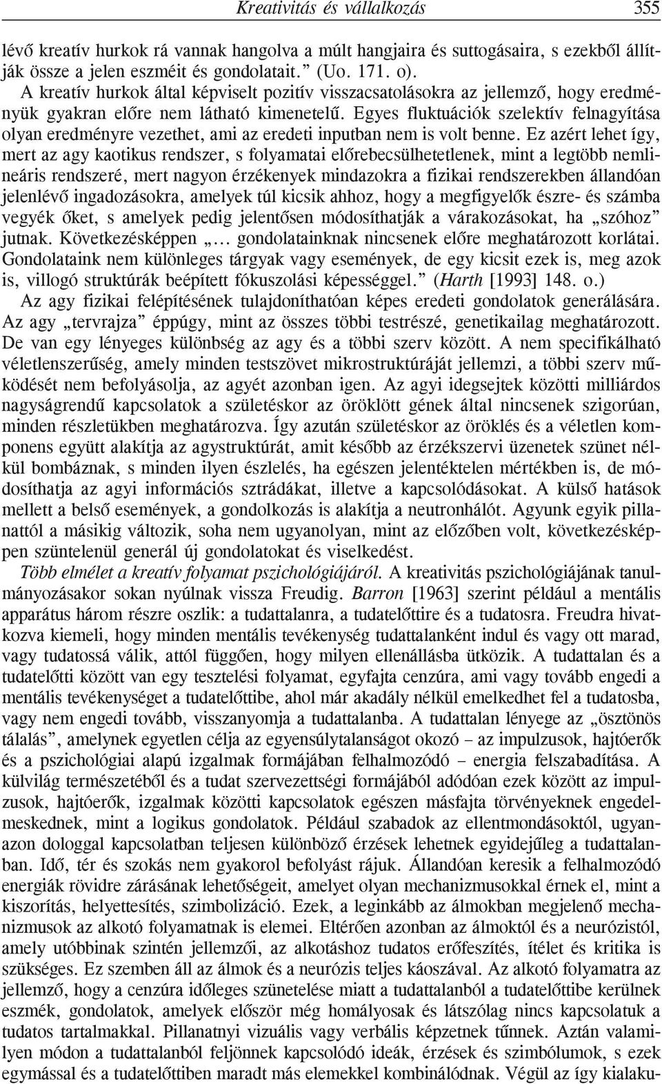 Egyes fluktuációk szelektív felnagyítása olyan eredményre vezethet, ami az eredeti inputban nem is volt benne.