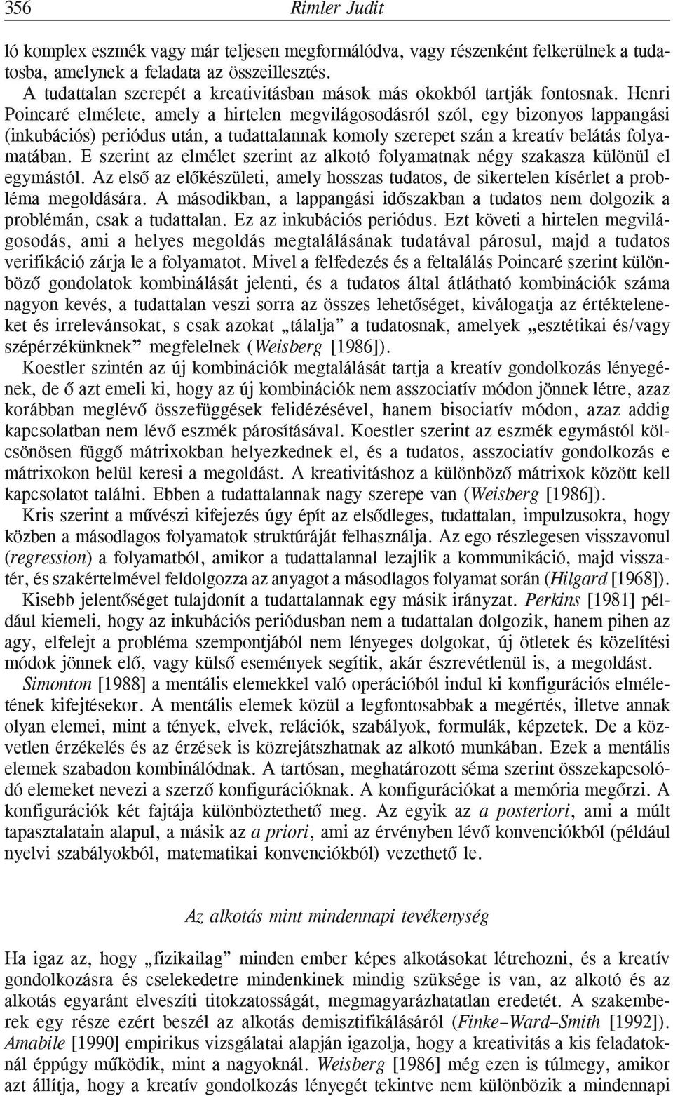 Henri Poincaré elmélete, amely a hirtelen megvilágosodásról szól, egy bizonyos lappangási (inkubációs) periódus után, a tudattalannak komoly szerepet szán a kreatív belátás folyamatában.