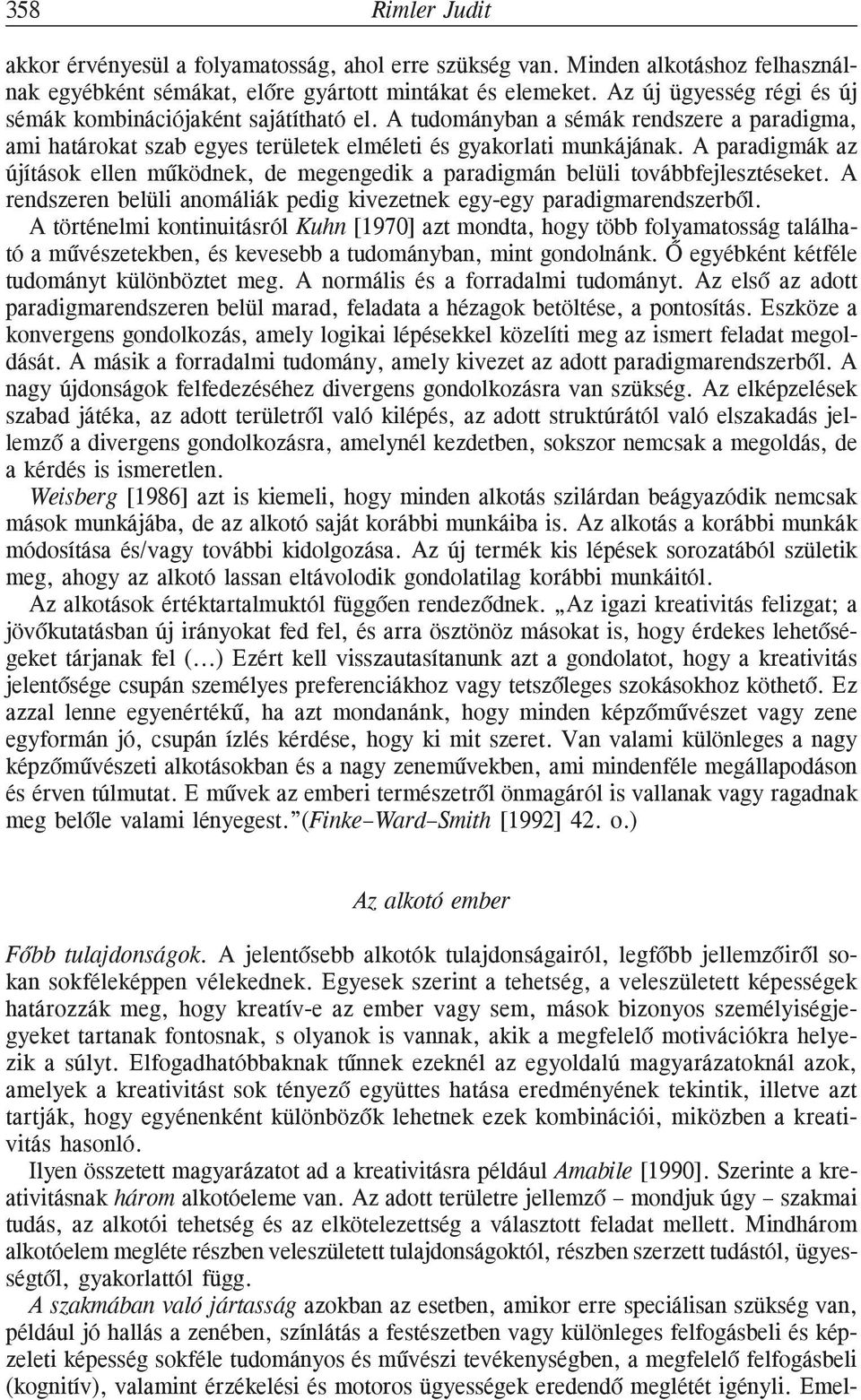 A paradigmák az újítások ellen mûködnek, de megengedik a paradigmán belüli továbbfejlesztéseket. A rendszeren belüli anomáliák pedig kivezetnek egy-egy paradigmarendszerbõl.