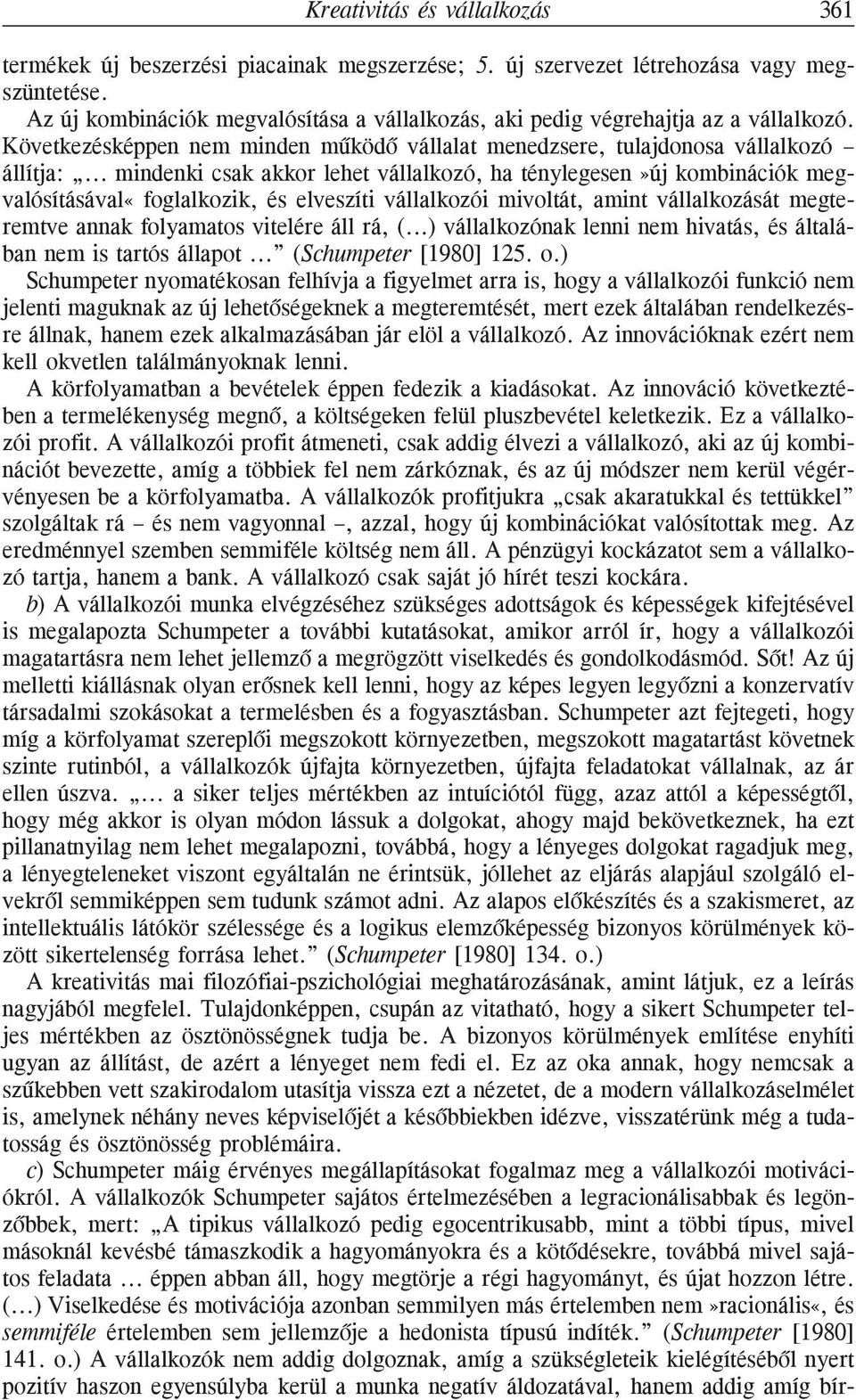 .. mindenki csak akkor lehet vállalkozó, ha ténylegesen»új kombinációk megvalósításával«foglalkozik, és elveszíti vállalkozói mivoltát, amint vállalkozását megteremtve annak folyamatos vitelére áll