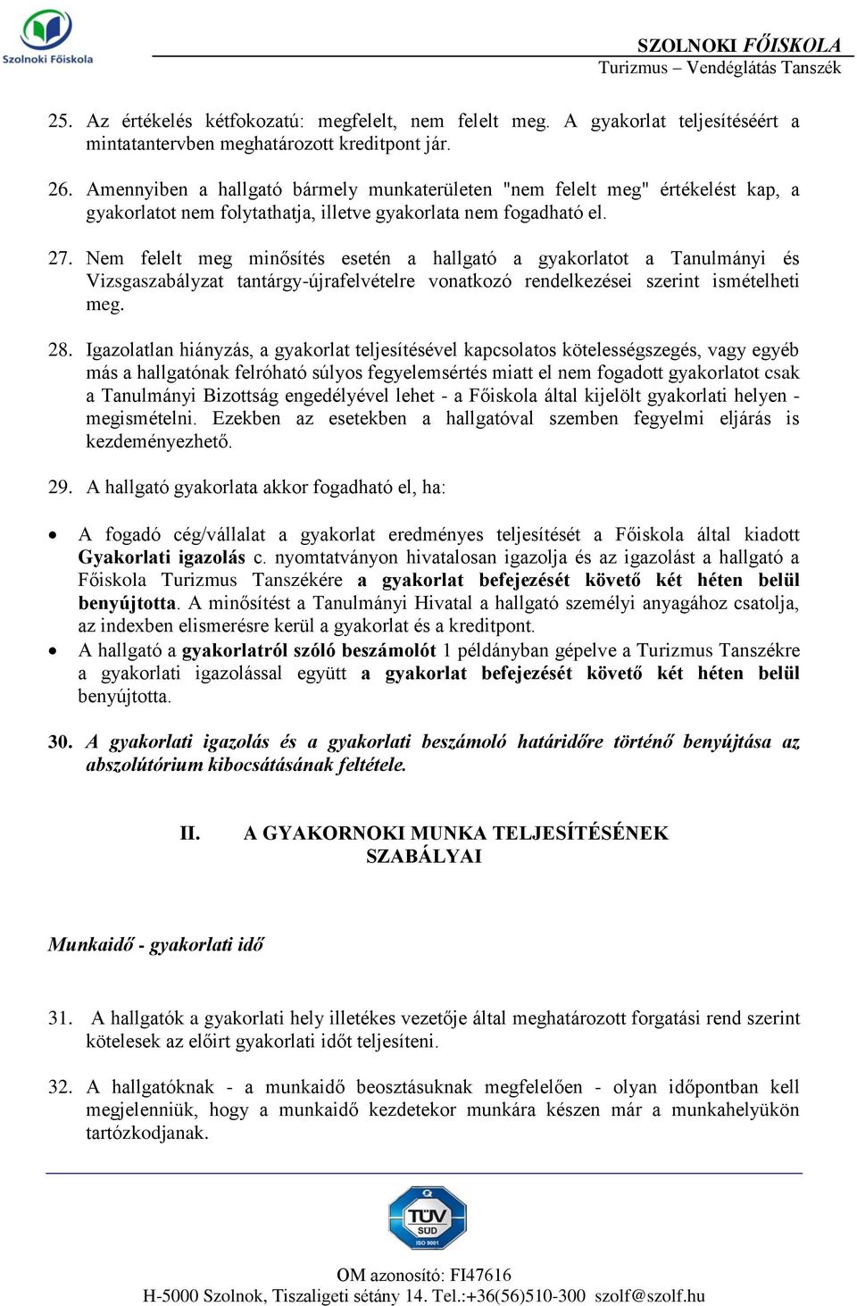 Nem felelt meg minősítés esetén a hallgató a gyakorlatot a Tanulmányi és Vizsgaszabályzat tantárgy-újrafelvételre vonatkozó rendelkezései szerint ismételheti meg. 28.