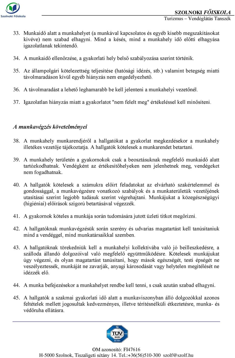 ) valamint betegség miatti távolmaradáson kívül egyéb hiányzás nem engedélyezhető. 36. A távolmaradást a lehető leghamarabb be kell jelenteni a munkahelyi vezetőnél. 37.