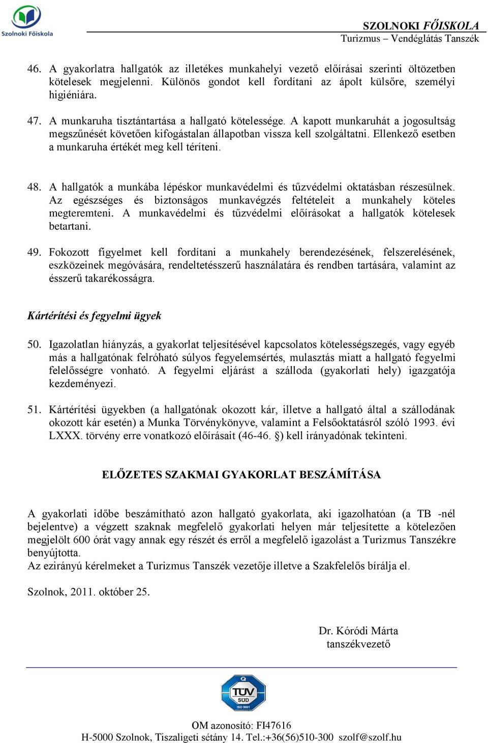 Ellenkező esetben a munkaruha értékét meg kell téríteni. 48. A hallgatók a munkába lépéskor munkavédelmi és tűzvédelmi oktatásban részesülnek.