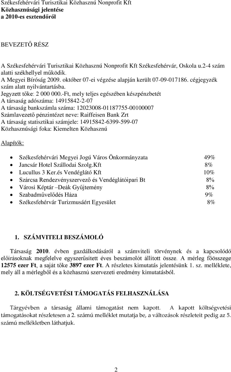 -Ft, mely teljes egészében készpénzbetét A társaság adószáma: 14915842-2-07 A társaság bankszámla száma: 12023008-01187755-00100007 Számlavezető pénzintézet neve: Raiffeisen Bank Zrt A társaság