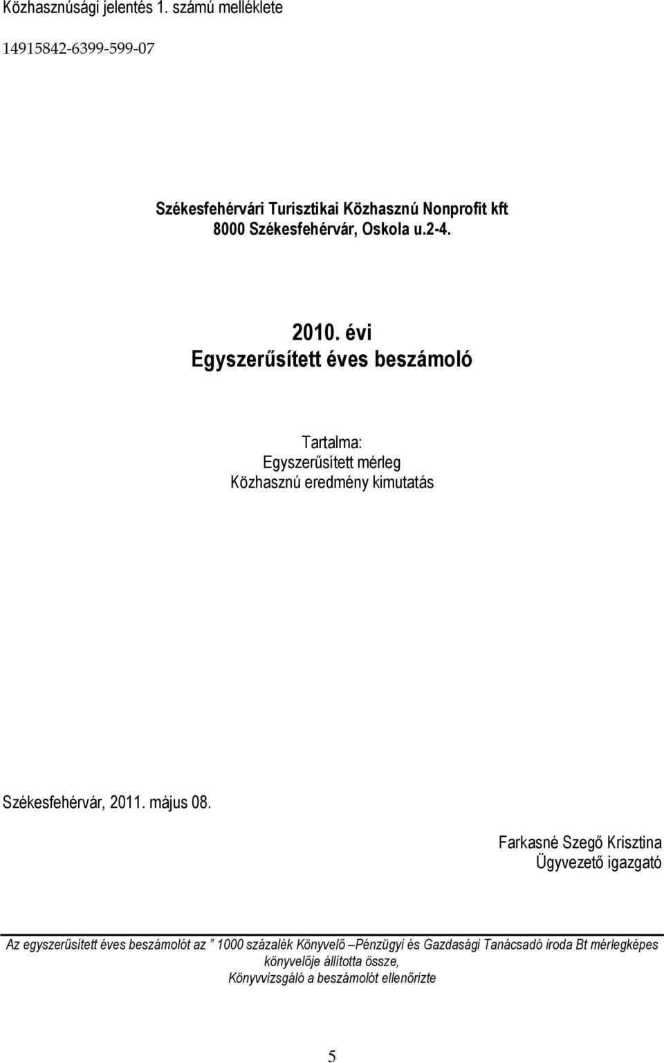 2010. évi Egyszerűsített éves beszámoló Tartalma: Egyszerűsített mérleg Közhasznú eredmény kimutatás Székesfehérvár, 2011.