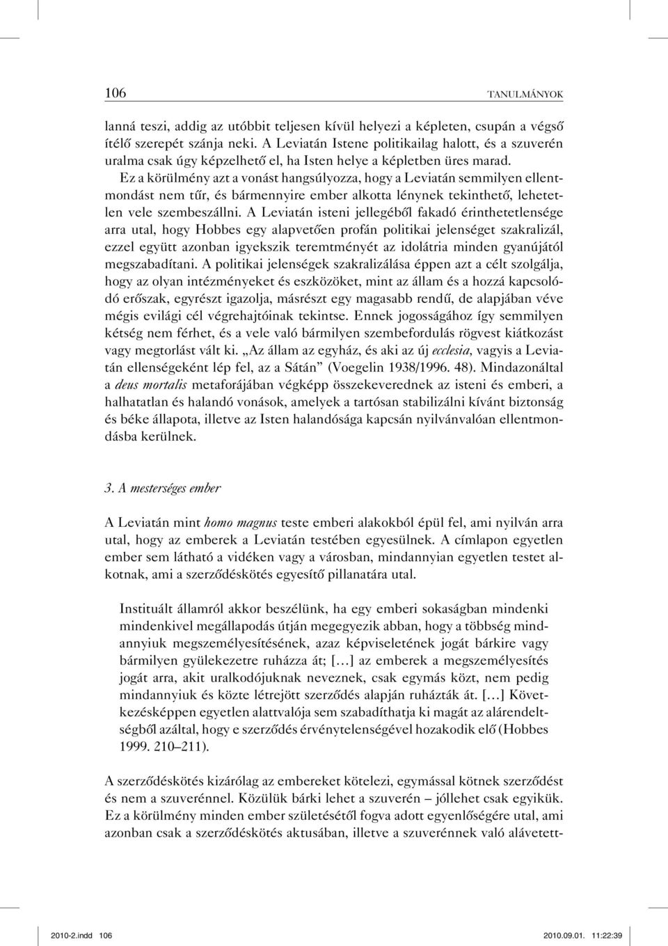 Ez a körülmény azt a vonást hangsúlyozza, hogy a Leviatán semmilyen ellentmondást nem tűr, és bármennyire ember alkotta lénynek tekinthető, lehetetlen vele szembeszállni.