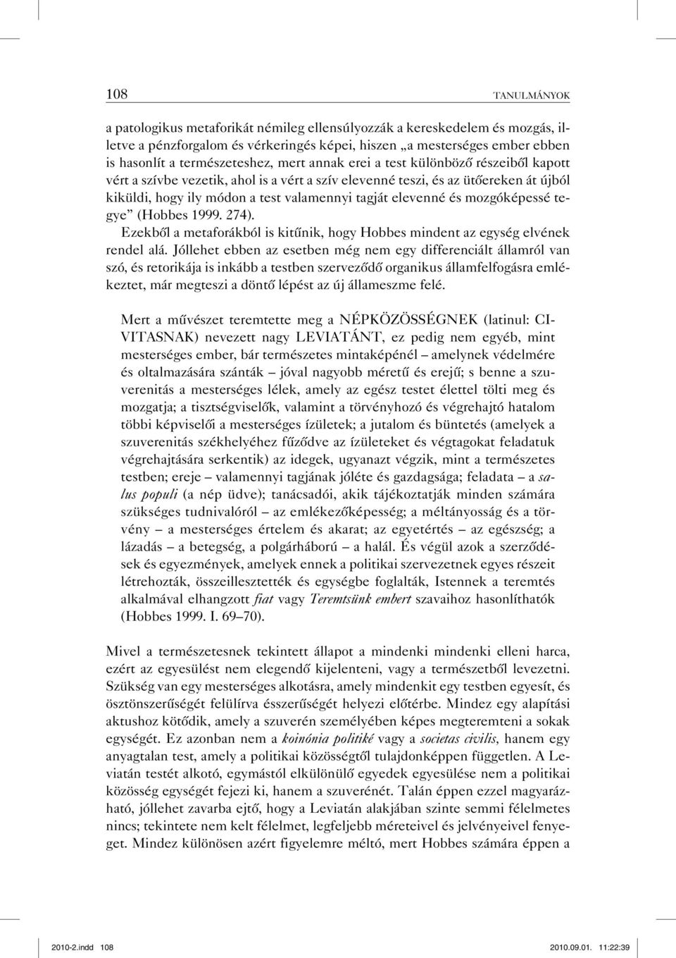 mozgóképessé tegye (Hobbes 1999. 274). Ezekből a metaforákból is kitűnik, hogy Hobbes mindent az egység elvének rendel alá.