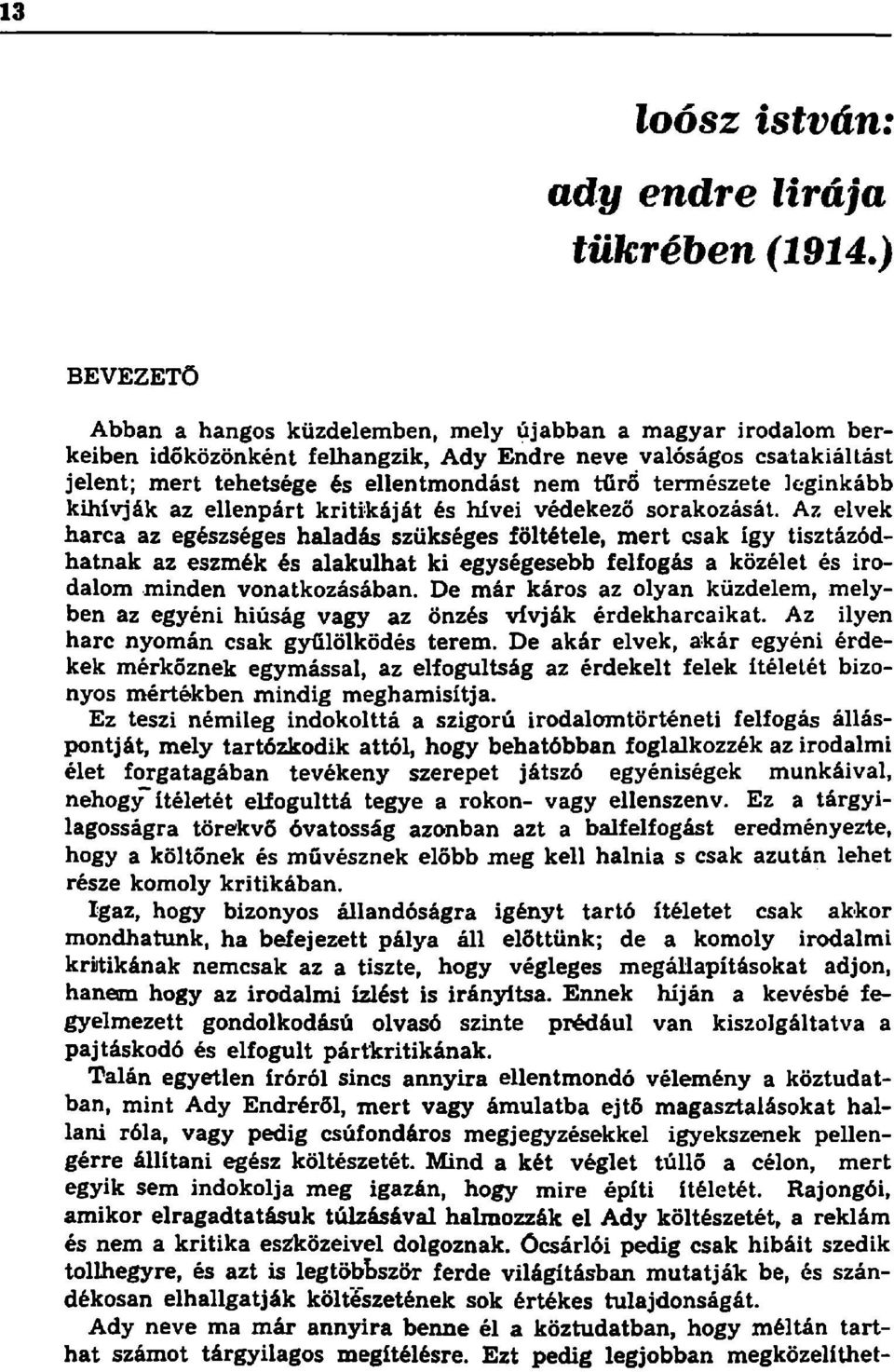 természete leginkább kihívják az ellenpárt kritikáját és hívei védekező sorakozását.