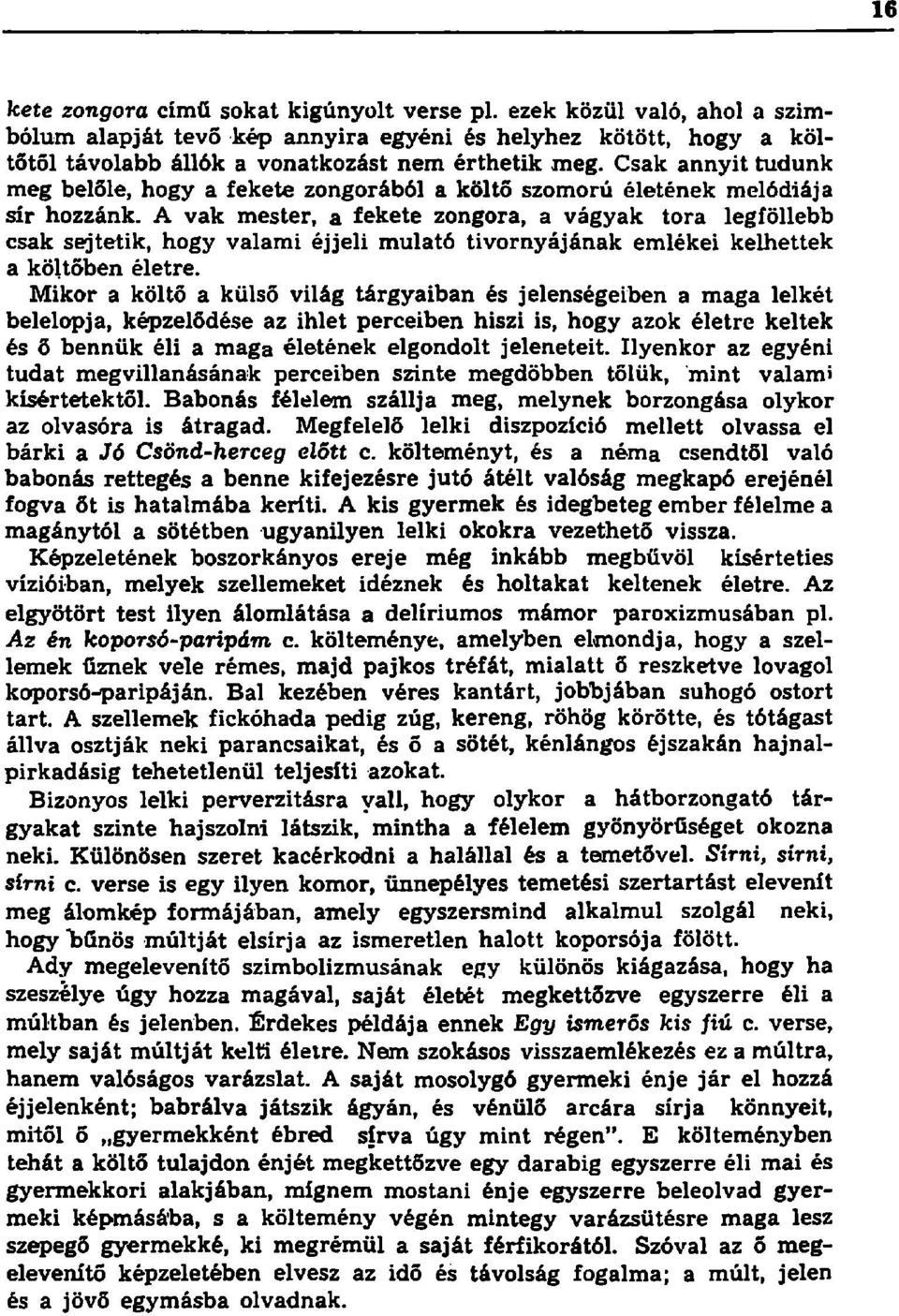 A vak mester, a fekete zongora, a vágyak tora legföllebb csak sejtetik, hogy valami éjjeli mulató tivornyájának emlékei kelhettek a költőben életre.