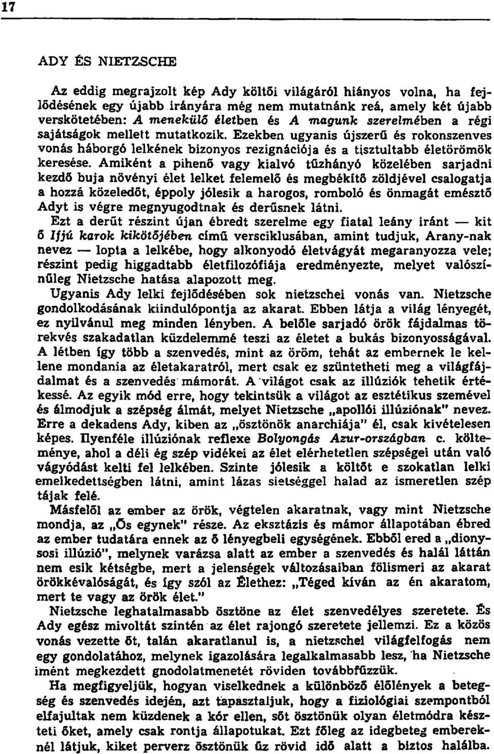 Amiként a pihenő vagy kialvó tűzhányó közelében sarjadni kezdő buja növényi élet lelket felemelő és megbékítő zöldjével csalogatja a hozzá közeledőt, éppoly jólesik a harogos, romboló és önmagát