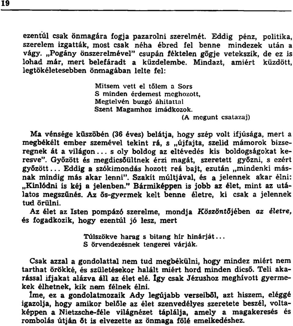 Mindazt, amiért küzdött, legtökéletesebben önmagában lelte fel: Mitsem vett el tőlem a Sors S minden érdemest meghozott, Megtelvén buzgó áhitattal Szent Magamhoz imádkozok.