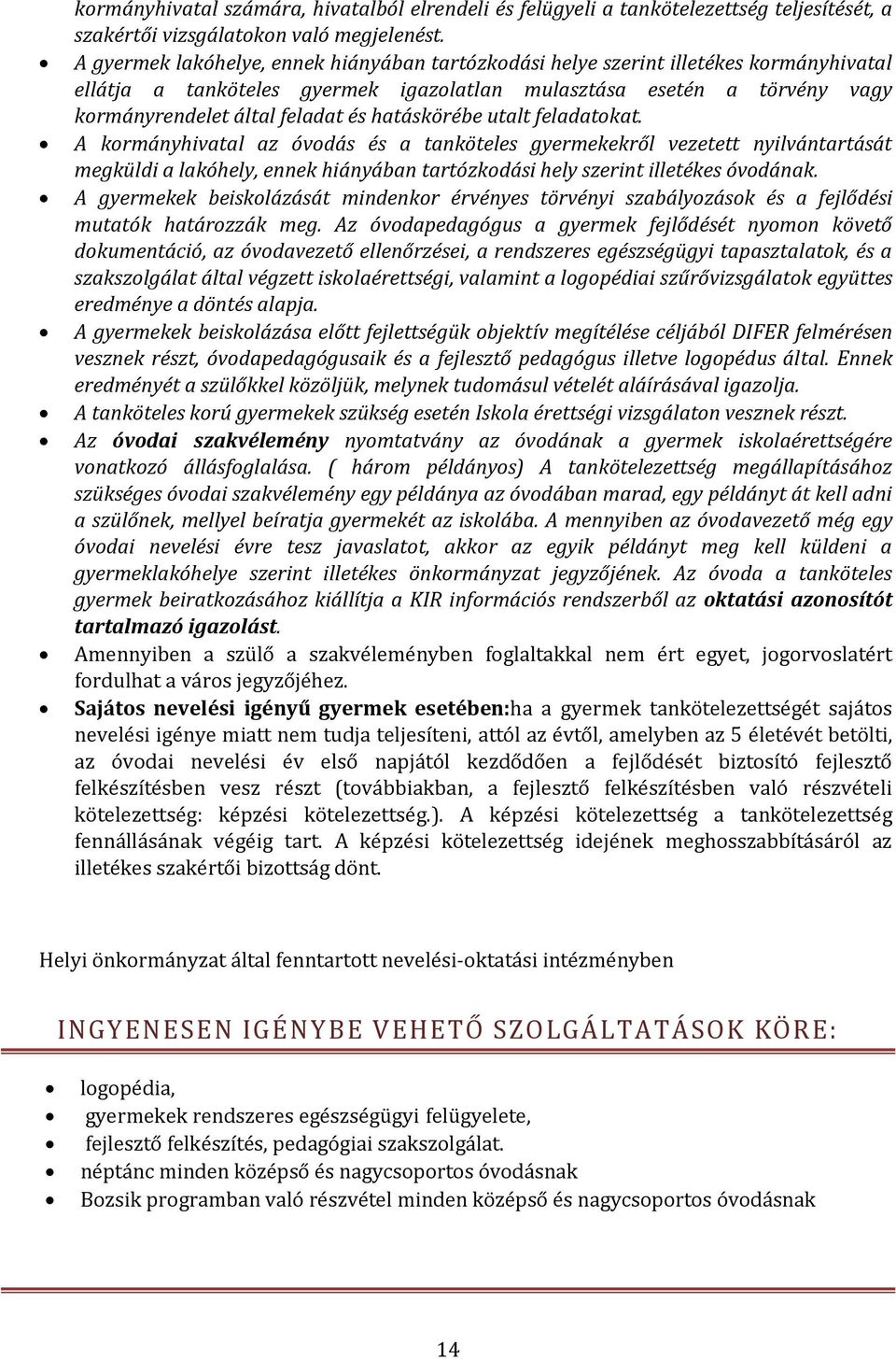 hatáskörébe utalt feladatokat. A kormányhivatal az óvodás és a tanköteles gyermekekről vezetett nyilvántartását megküldi a lakóhely, ennek hiányában tartózkodási hely szerint illetékes óvodának.