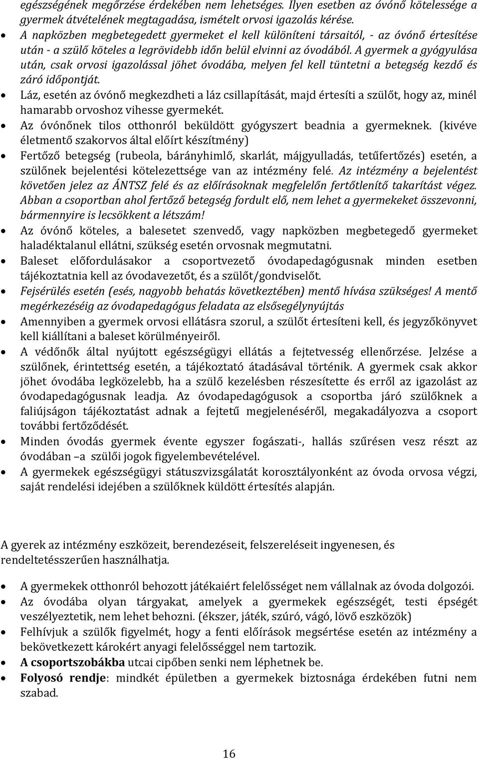 A gyermek a gyógyulása után, csak orvosi igazolással jöhet óvodába, melyen fel kell tüntetni a betegség kezdő és záró időpontját.