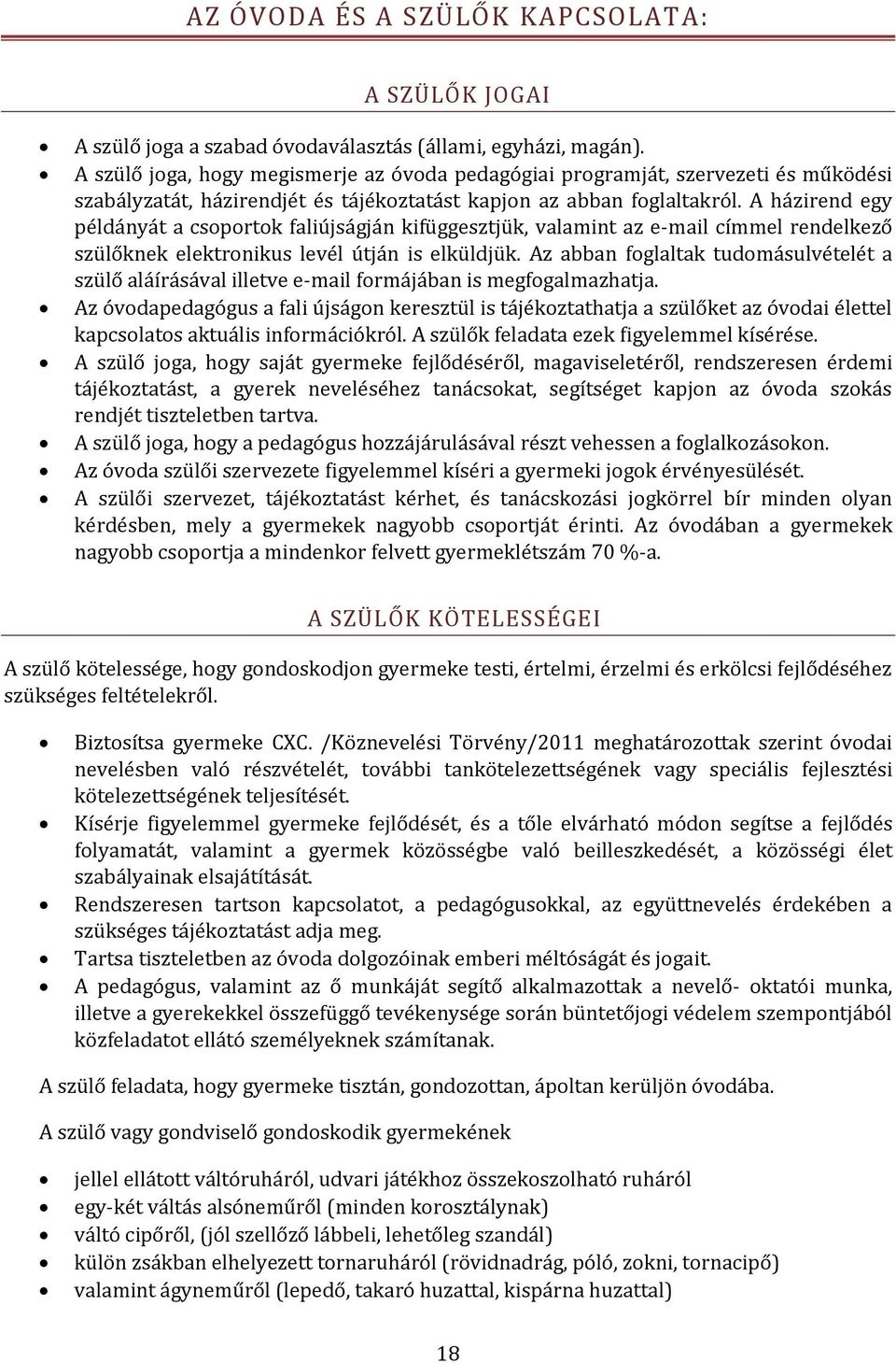 A házirend egy példányát a csoportok faliújságján kifüggesztjük, valamint az e-mail címmel rendelkező szülőknek elektronikus levél útján is elküldjük.