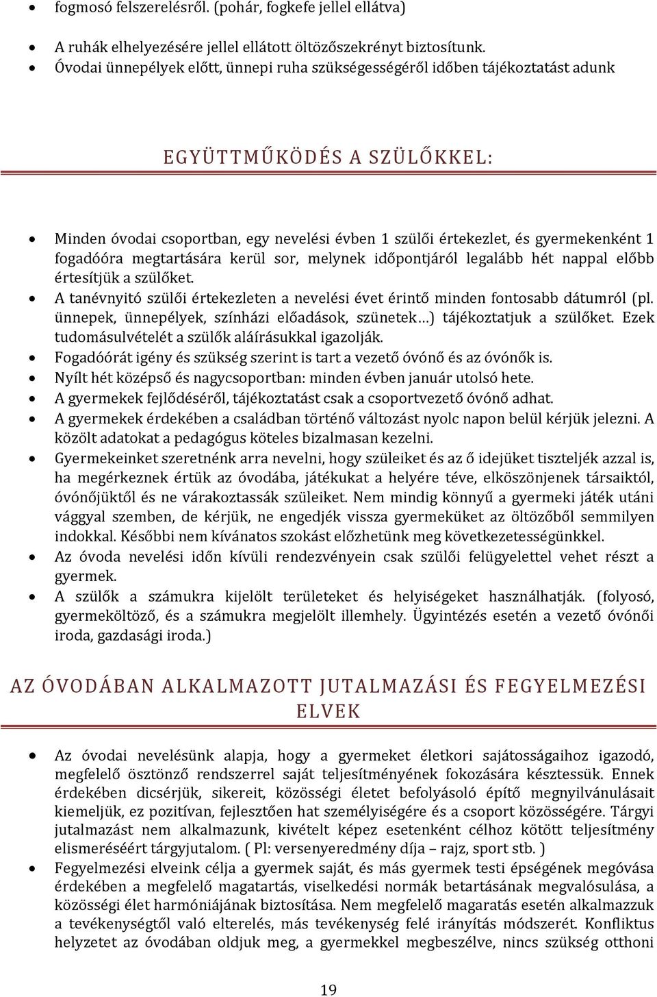 fogadóóra megtartására kerül sor, melynek időpontjáról legalább hét nappal előbb értesítjük a szülőket. A tanévnyitó szülői értekezleten a nevelési évet érintő minden fontosabb dátumról (pl.