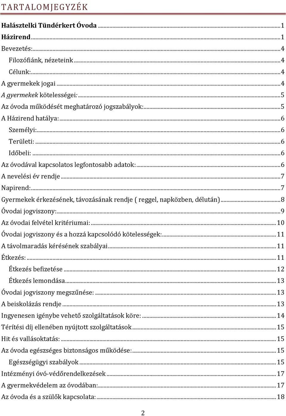 .. 7 Napirend:... 7 Gyermekek érkezésének, távozásának rendje ( reggel, napközben, délután)... 8 Óvodai jogviszony:... 9 Az óvodai felvétel kritériumai:.