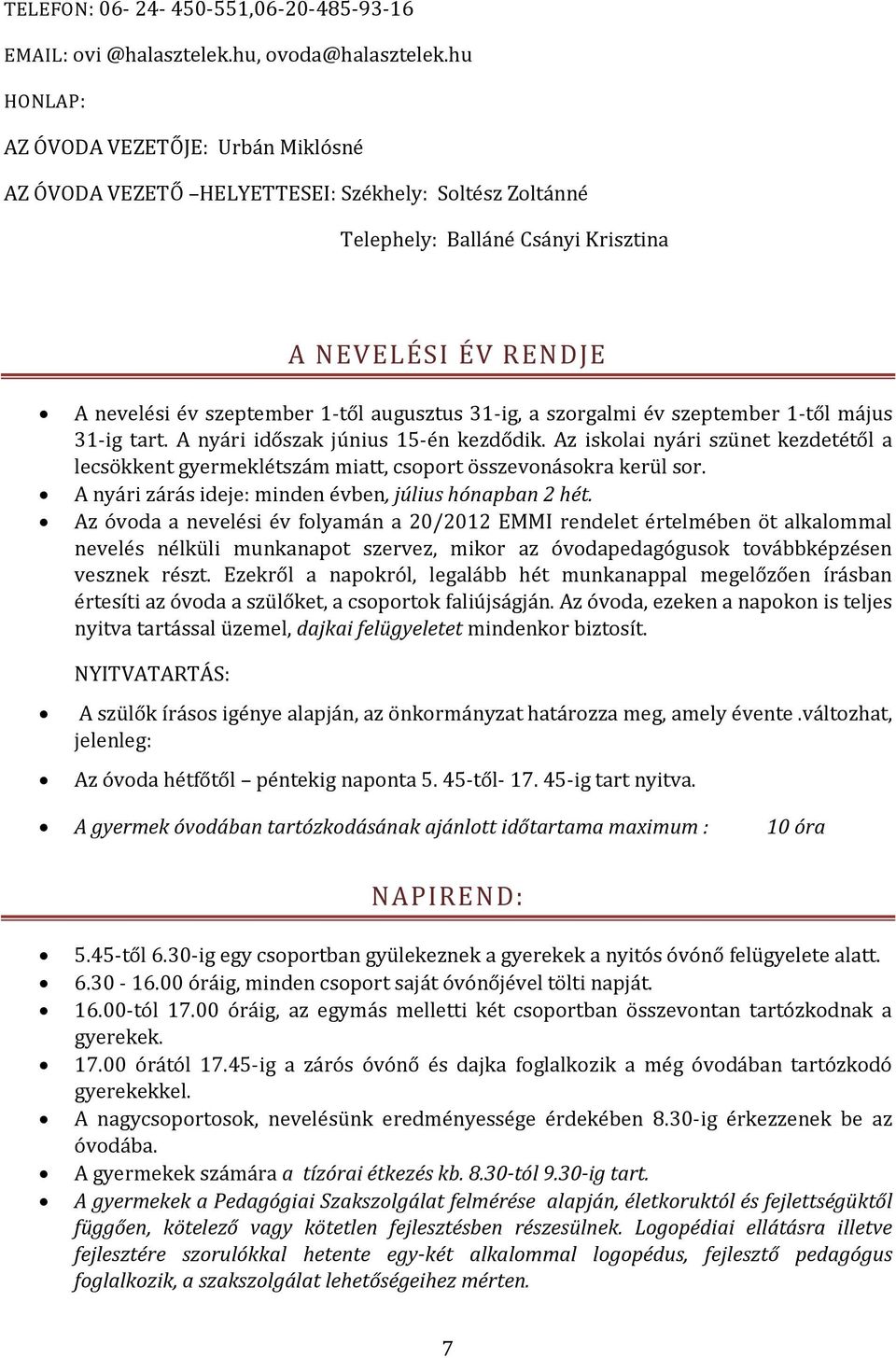 31-ig, a szorgalmi év szeptember 1-től május 31-ig tart. A nyári időszak június 15-én kezdődik. Az iskolai nyári szünet kezdetétől a lecsökkent gyermeklétszám miatt, csoport összevonásokra kerül sor.