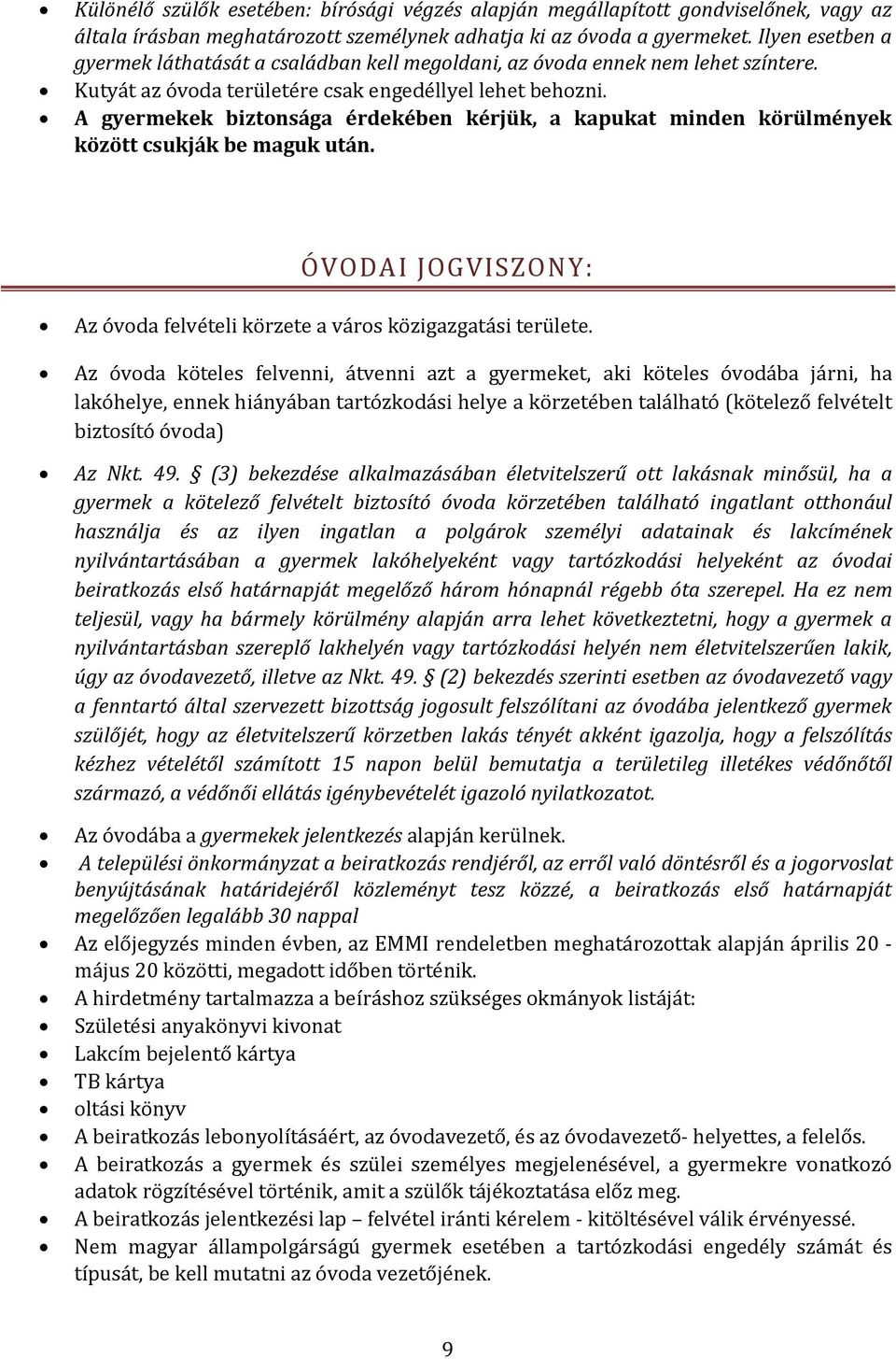 A gyermekek biztonsága érdekében kérjük, a kapukat minden körülmények között csukják be maguk után. ÓVODAI JOGVISZONY: Az óvoda felvételi körzete a város közigazgatási területe.