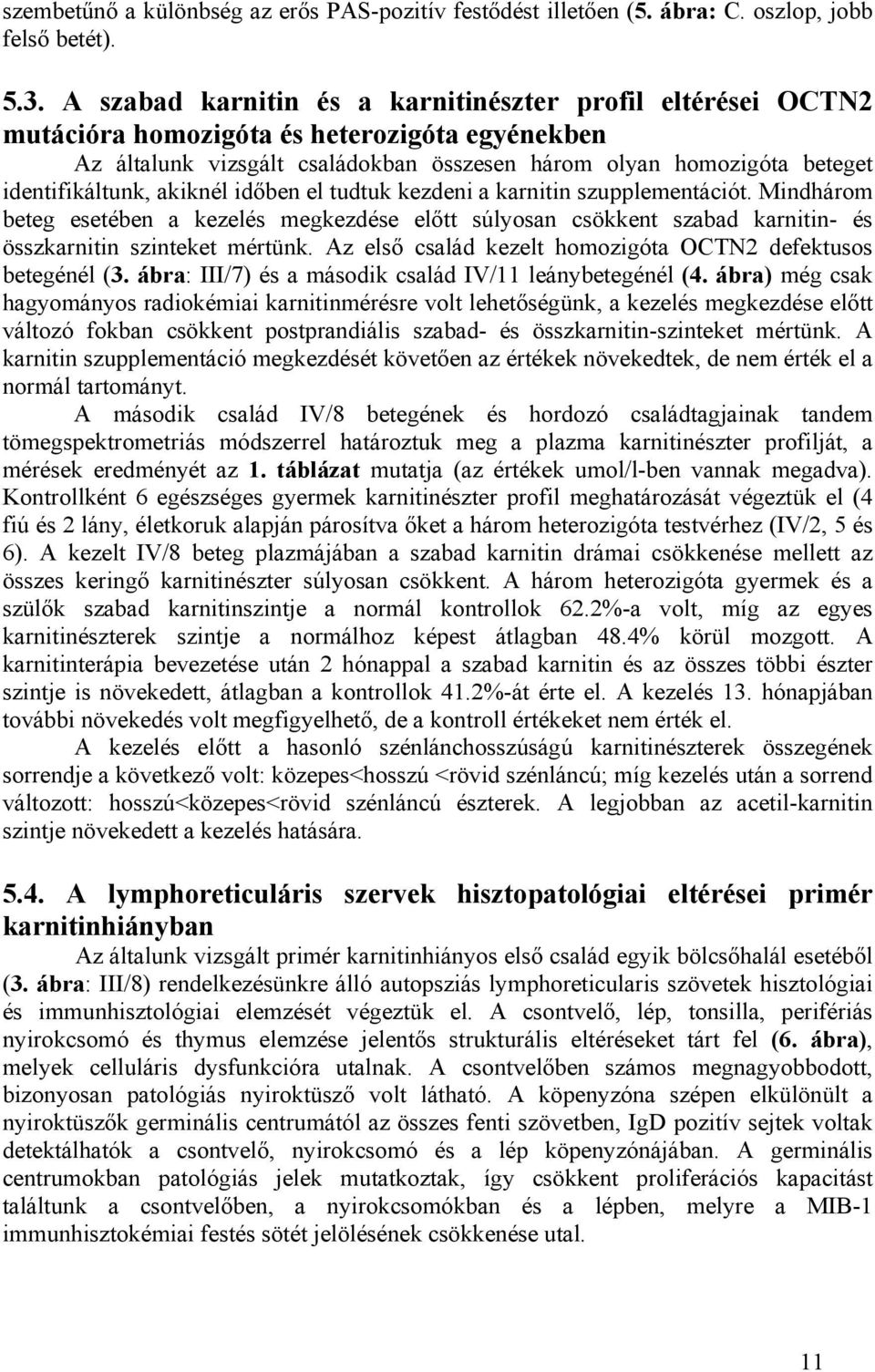 akiknél időben el tudtuk kezdeni a karnitin szupplementációt. Mindhárom beteg esetében a kezelés megkezdése előtt súlyosan csökkent szabad karnitin- és összkarnitin szinteket mértünk.