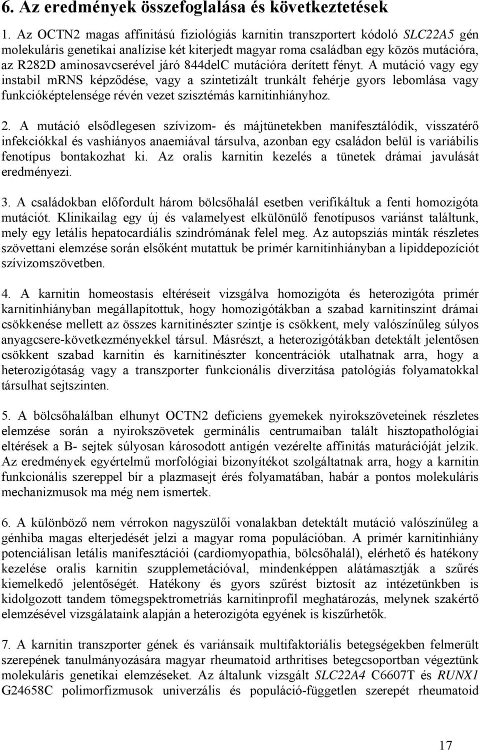 844delC mutációra derített fényt. A mutáció vagy egy instabil mrns képződése, vagy a szintetizált trunkált fehérje gyors lebomlása vagy funkcióképtelensége révén vezet szisztémás karnitinhiányhoz. 2.