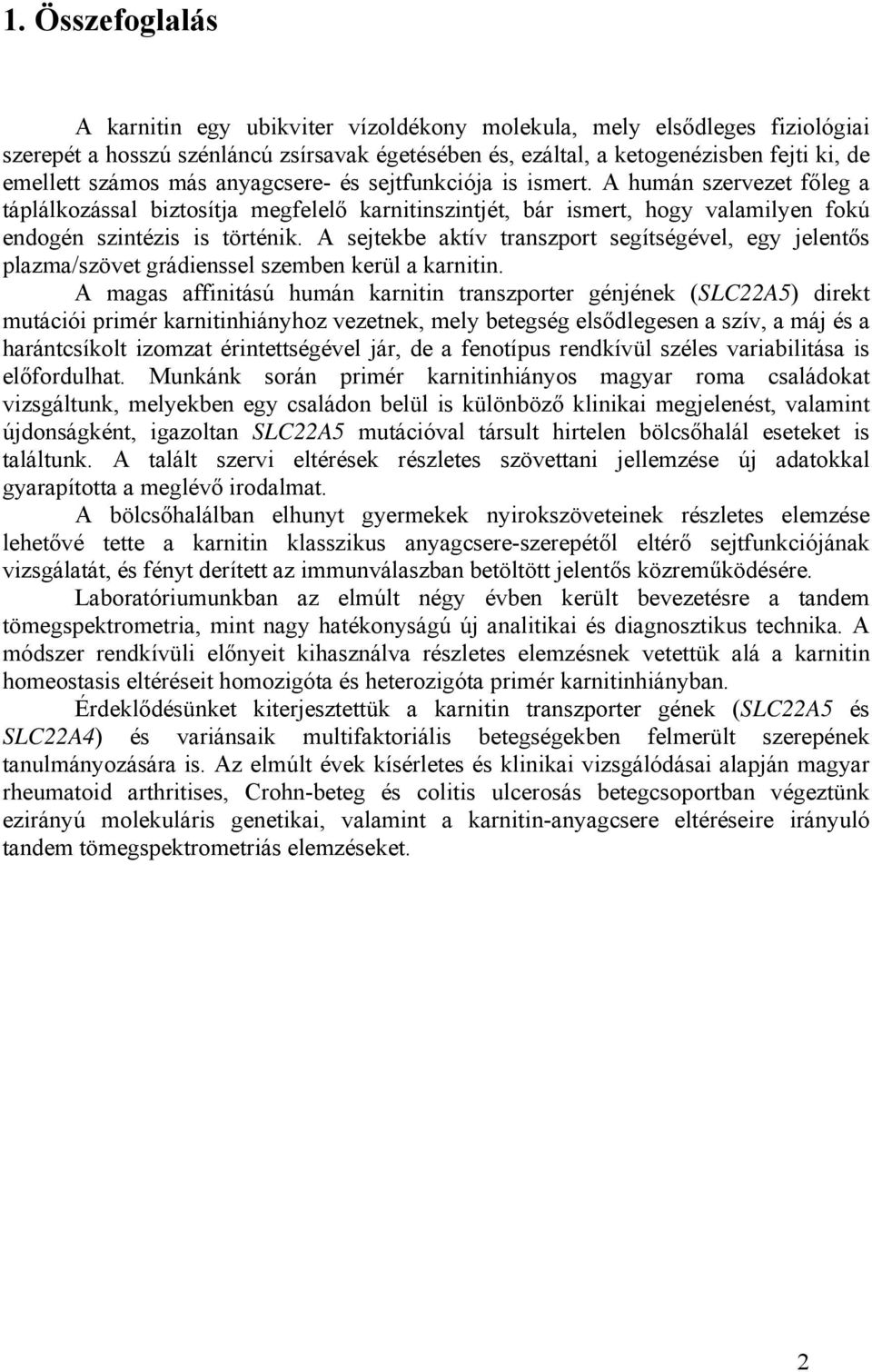 A sejtekbe aktív transzport segítségével, egy jelentős plazma/szövet grádienssel szemben kerül a karnitin.