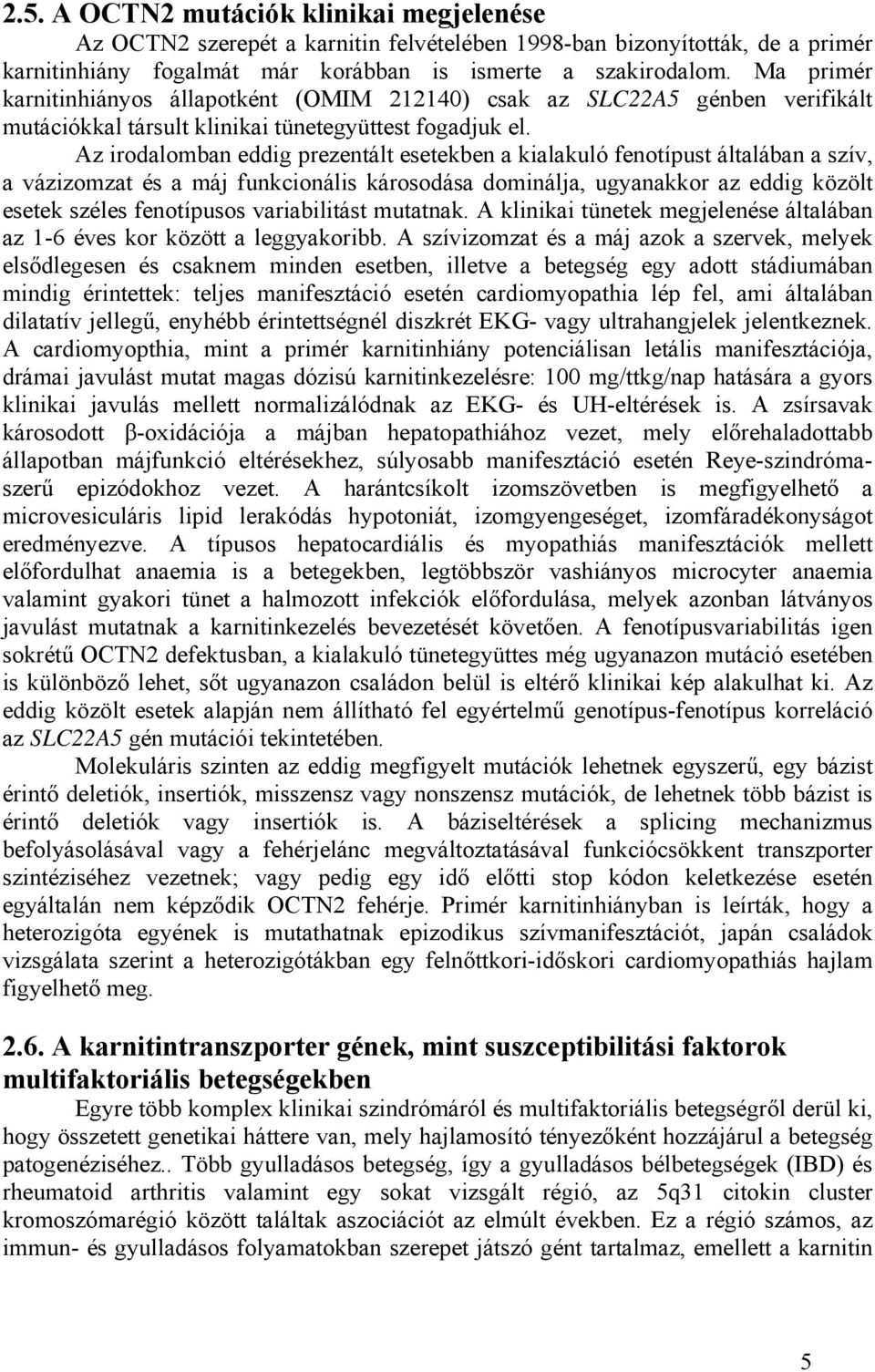 Az irodalomban eddig prezentált esetekben a kialakuló fenotípust általában a szív, a vázizomzat és a máj funkcionális károsodása dominálja, ugyanakkor az eddig közölt esetek széles fenotípusos