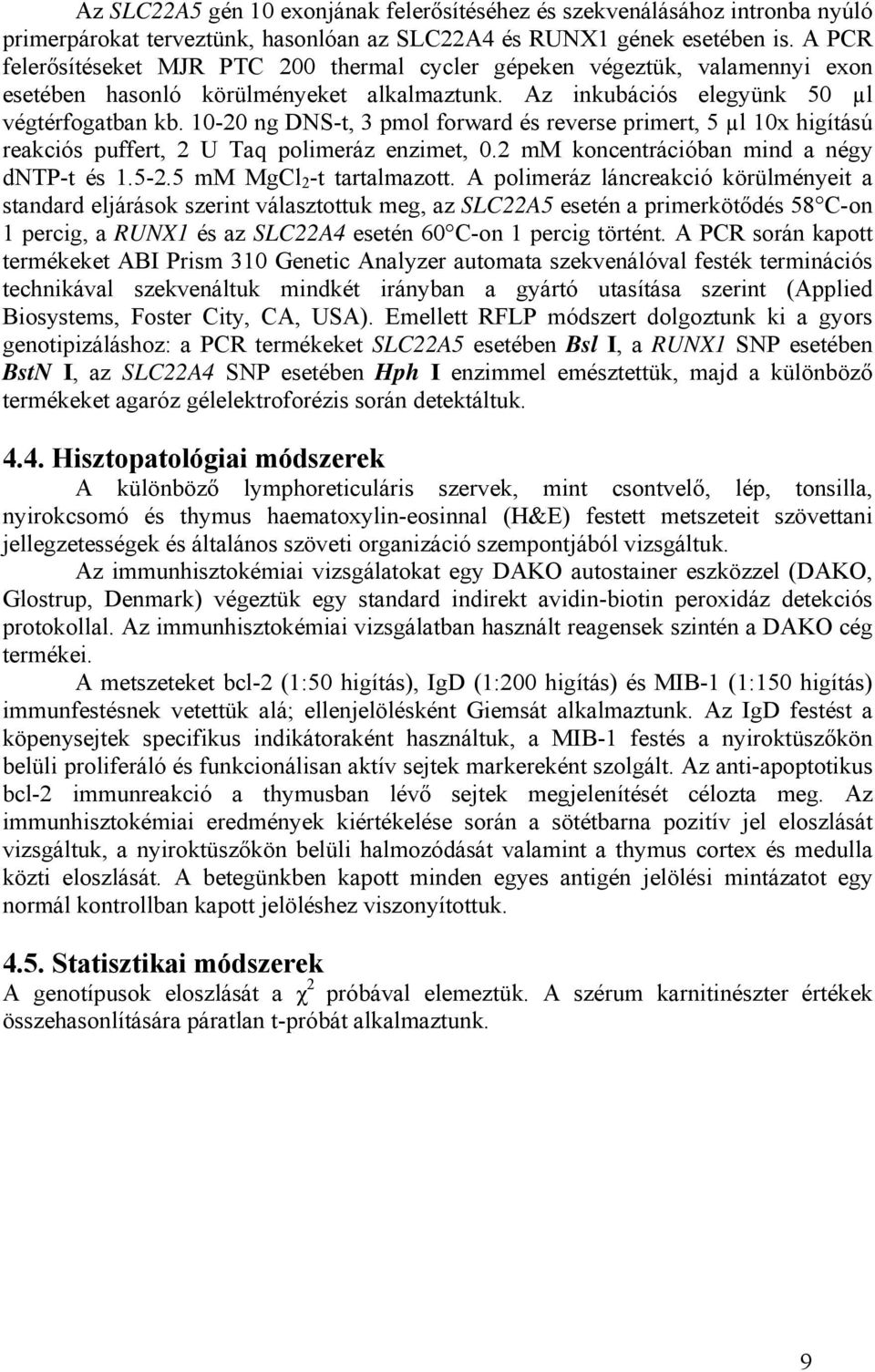 10-20 ng DNS-t, 3 pmol forward és reverse primert, 5 µl 10x higítású reakciós puffert, 2 U Taq polimeráz enzimet, 0.2 mm koncentrációban mind a négy dntp-t és 1.5-2.5 mm MgCl 2 -t tartalmazott.