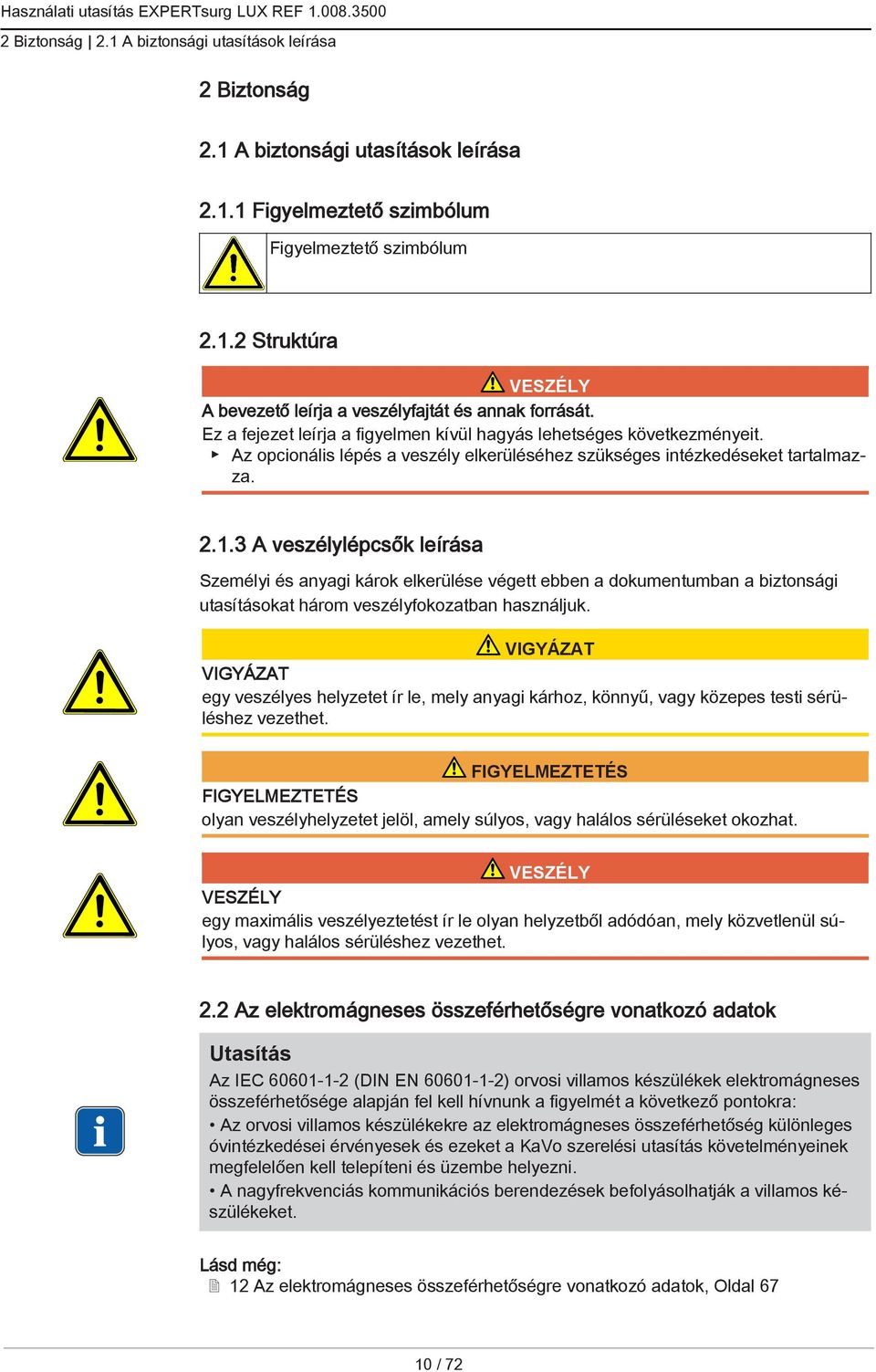 3 A veszélylépcsők leírása Személyi és anyagi károk elkerülése végett ebben a dokumentumban a biztonsági utasításokat három veszélyfokozatban használjuk.